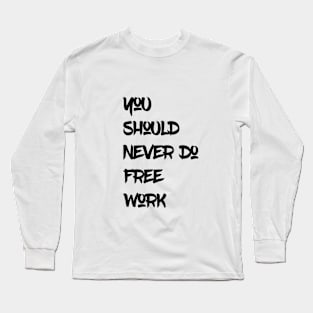 You Should Never Do Free Work Long Sleeve T-Shirt